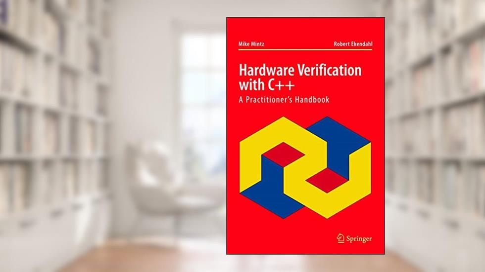 Hardware Verification with C++: A Practitioners Handbook, written by Mike Mintz; Robert Ekendahl