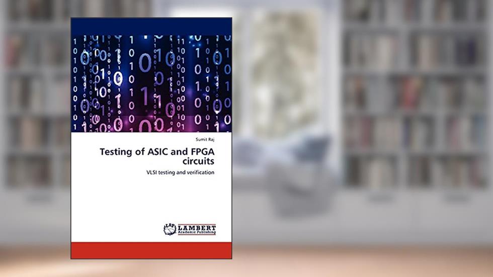Testing of ASIC and FPGA circuits: VLSI testing and verification, written by Sumit Raj
