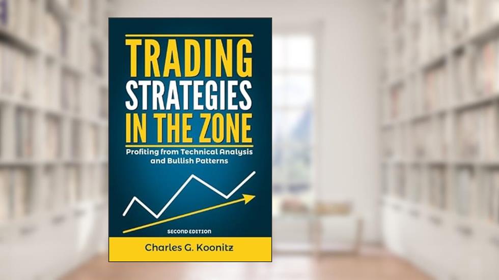Trading Strategies in the Zone (Second edition): Profiting from Technical Analysis and Bullish Patterns, written by Charles G. Koonitz