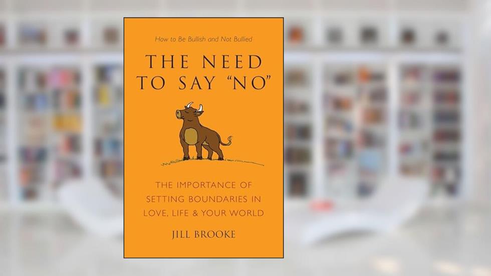 The Need to Say No: The Importance of Setting Boundaries in Love, Life, & Your World - How to Be Bullish and Not Bullied (Little Book. Big Idea.), written by Jill Brooke