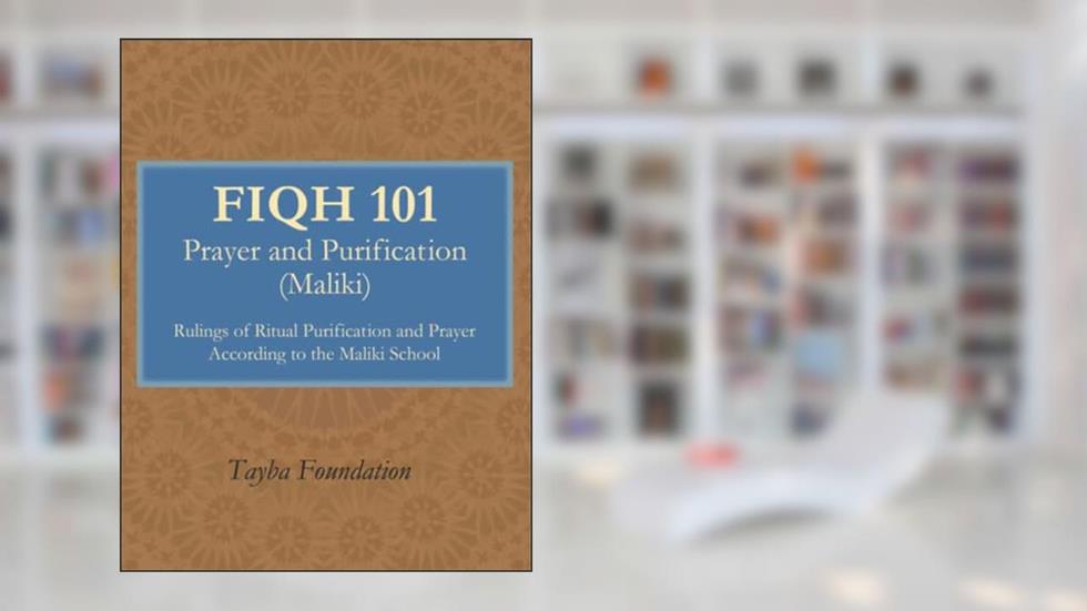 Fiqh 101: Prayer and Purification (Maliki), written by Tayba Foundation
