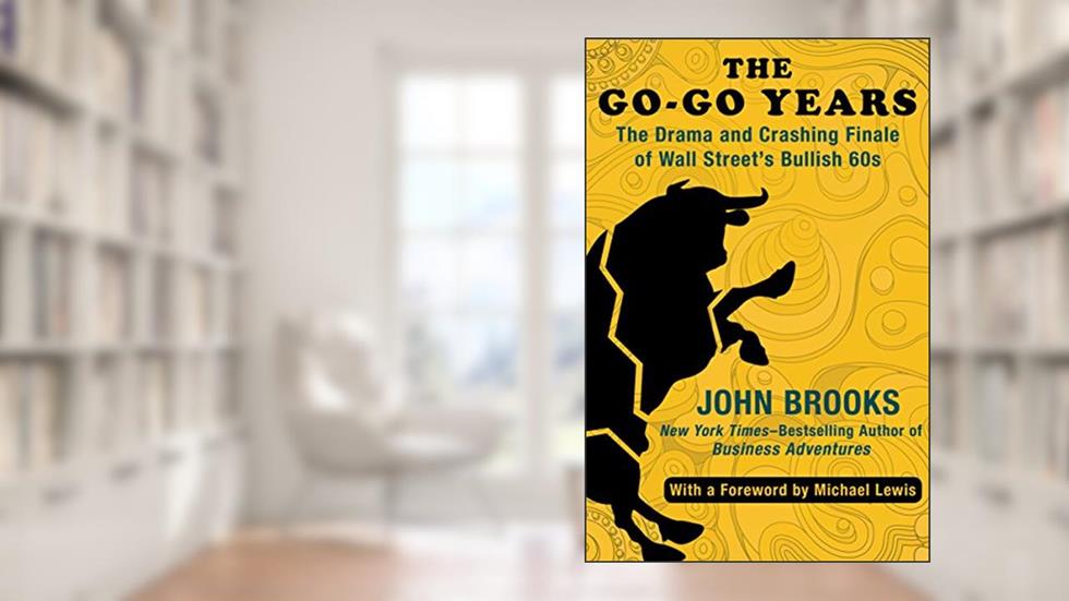 The Go-Go Years: The Drama and Crashing Finale of Wall Street's Bullish 60s, written by John Brooks