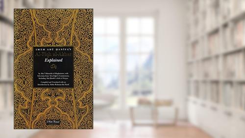 Cover from Imam Abu Hanifa's Al-Fiqh al-Akbar Explained, written by Abu Hanifa / Maghnisawi / Abdur-Rahman i