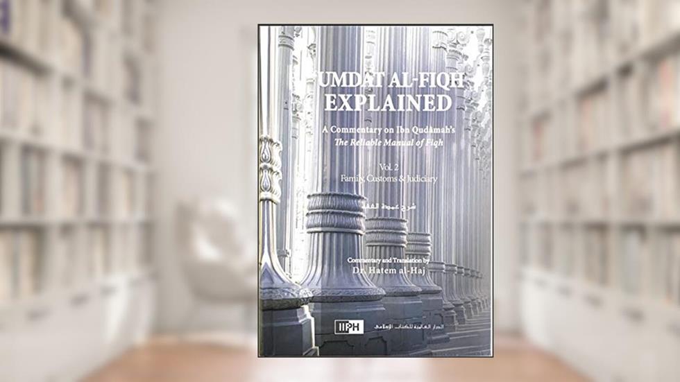 Umdat Al-Fiqh Explained : A Commentary on Ibn Qudamah's The Reliable Manual of Fiqh (2 Vol Set), written by Hatem al-Haj