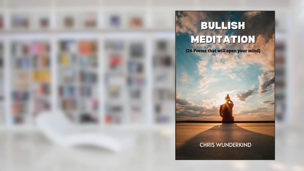BULLISH MEDITATION: 26 Poems that will open your mind, written by Chris Wunderkind