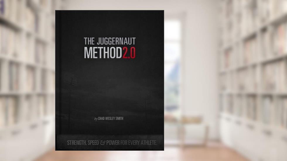The Juggernaut Method 2.0 - Strength, Speed, and Power For Every Athlete, written by Chad Wesley Smith