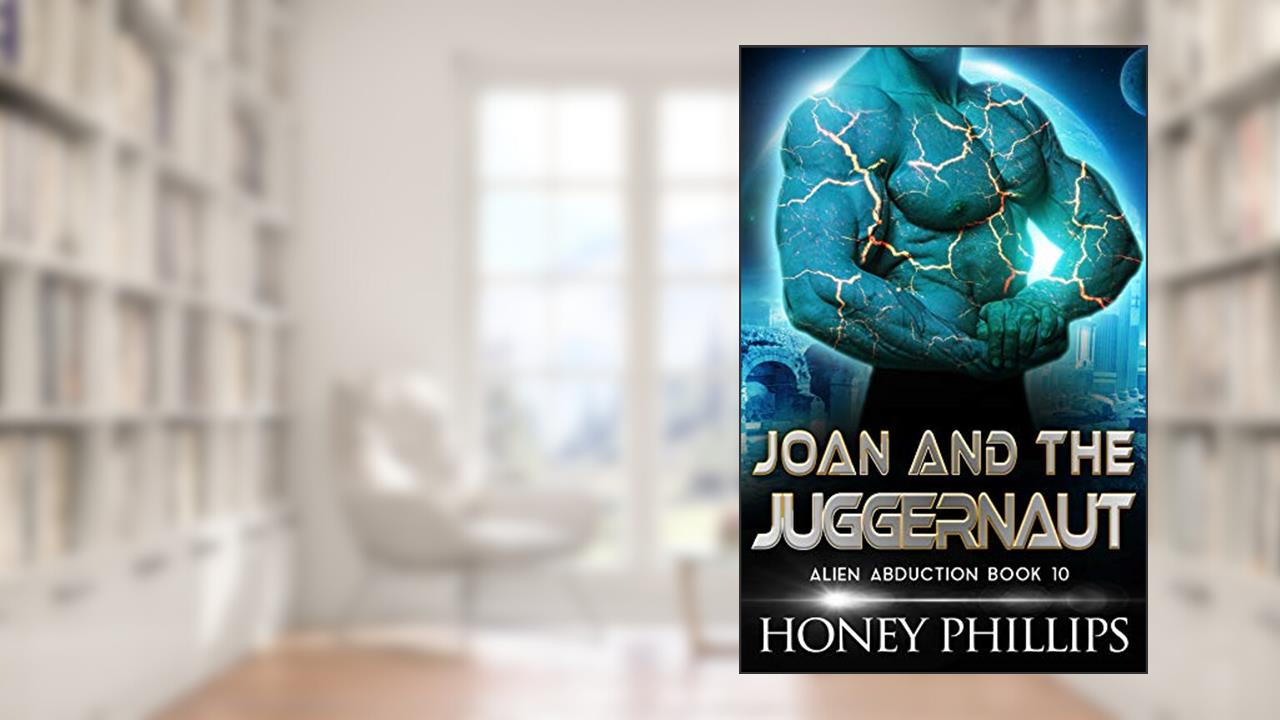 Joan and the Juggernaut: A SciFi Alien Romance (Alien Abduction Book 10), written by Honey Phillips