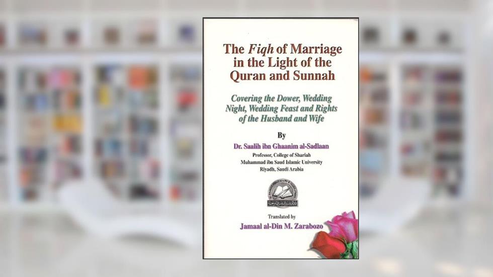 The Fiqh Of Marriage In The Light of The Quran and Sunnah, written by Dr. Saalih Al-Sadlaan