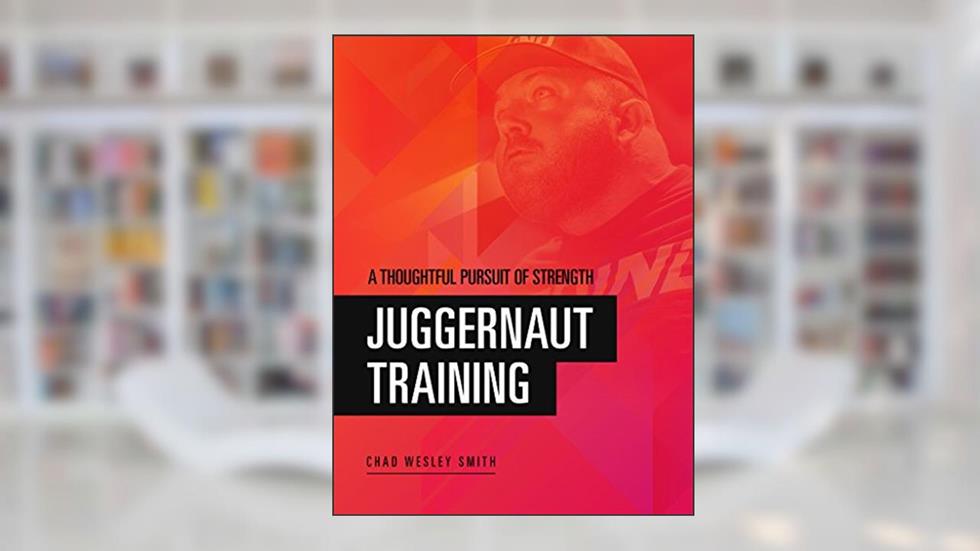 Juggernaut Training: A Thoughtful Pursuit of Strength, written by Chad Wesley Smith