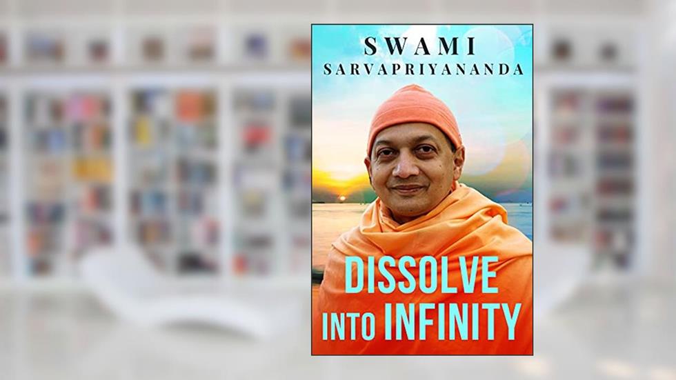 Dissolve into Infinity, written by Swami Sarvapriyananda