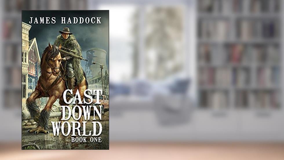 Cast Down World: A sci-fi dystopian western, written by James Haddock