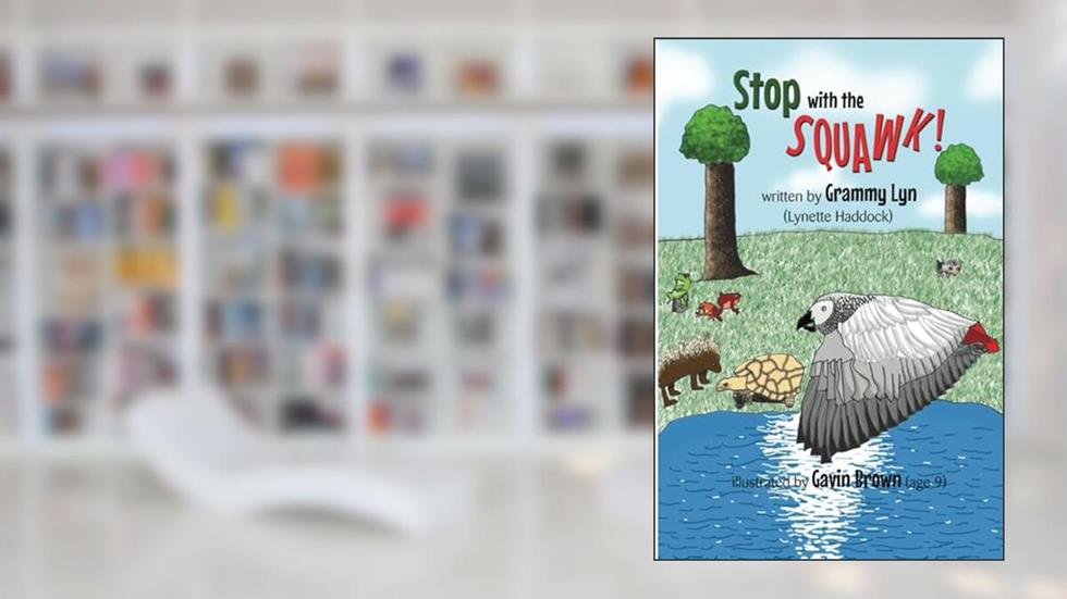 Stop with the SQUAWK, written by Grammy Lyn; Lynette Cobb Haddock