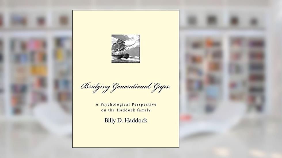 Bridging Generational Gaps:: A Psychological Perspective on the Haddock Family, written by Billy D. Haddock; Maredia Haddock Cunningham