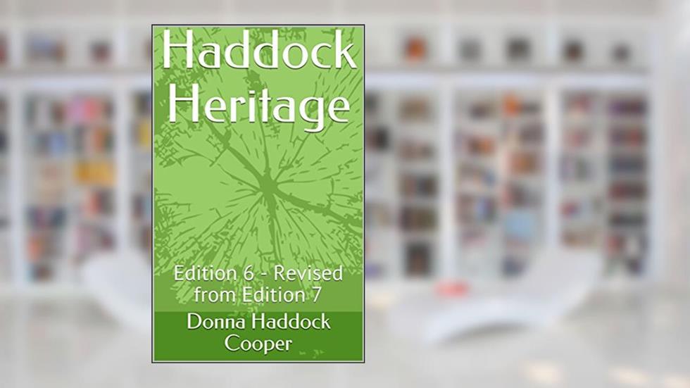 Haddock Heritage: Edition 6 - Revised from Edition 7, written by Donna Haddock Cooper