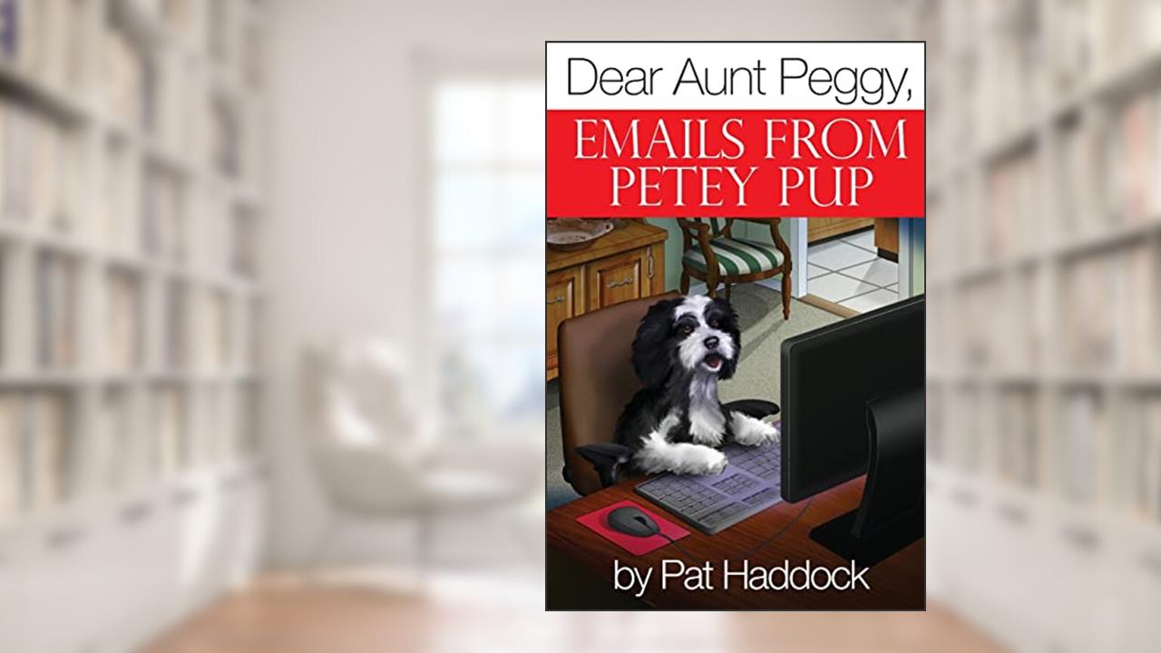 Dear Aunt Peggy,: Emails from Petey Pup, written by Pat Haddock