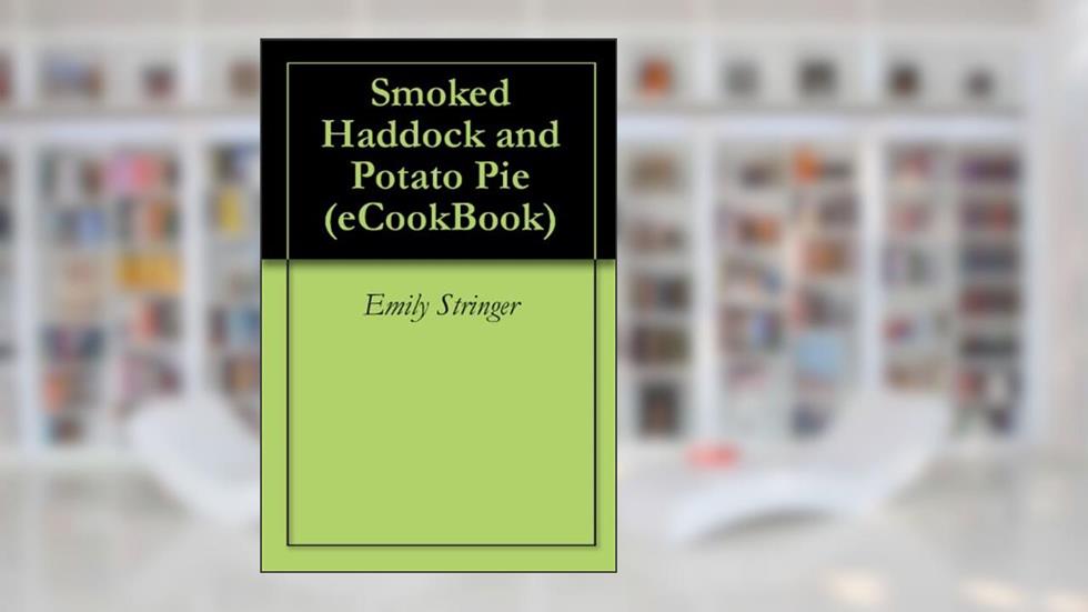 Smoked Haddock and Potato Pie (eCookBook), written by Emily Stringer