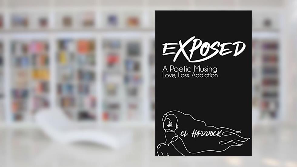 Exposed: A Poetic Musing: Love, Loss, Addiction, written by C.L. Haddock