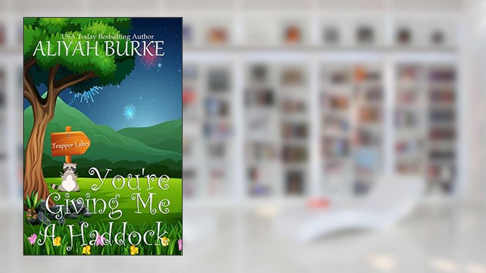 You're Giving Me A Haddock (Trapper Lakes Book 3), written by Aliyah Burke