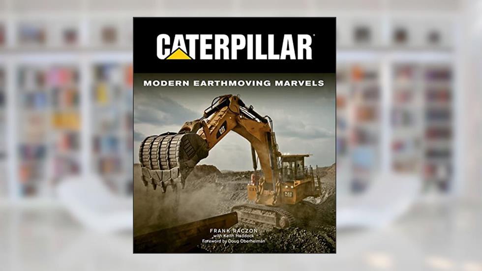 Caterpillar: Modern Earthmoving Marvels, written by Frank Raczon; Keith Haddock