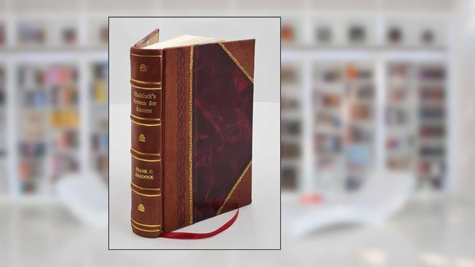 Haddock's system for success : a practical instruction course for unfoldment of the powers of mind / by Frank Channing Haddock. Volume v.1 [Leather Bound], written by Frank Channing. Haddock