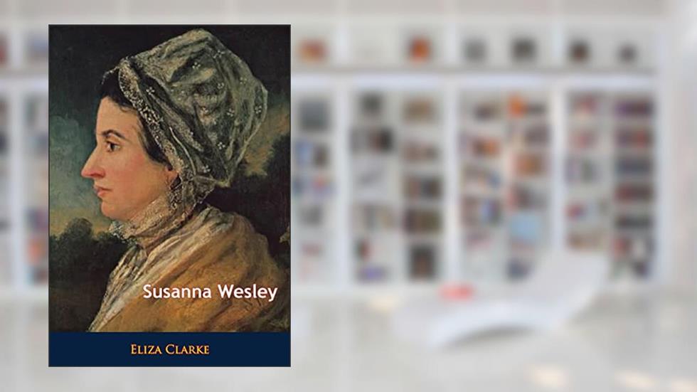 Susanna Wesley, written by Eliza Clarke