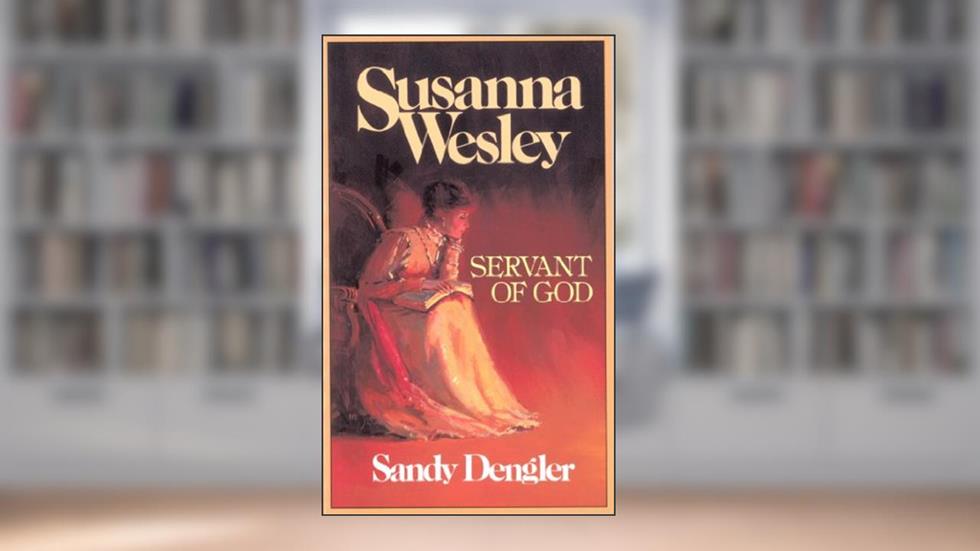Susanna Wesley : Servant of God, written by Sandy Dengler