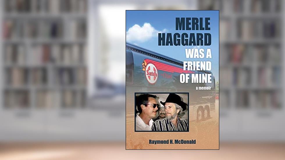 Merle Haggard Was a Friend of Mine, written by Raymond H. McDonald