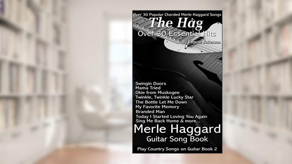 Merle Haggard Song Lyrics & Guitar Chords - Play Country Songs on Guitar: Merle Haggard Guitar Song Book, written by Eugene Batterson