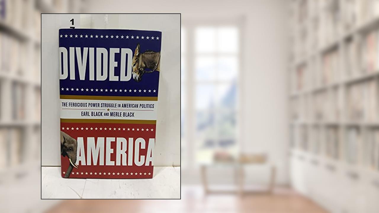 Divided America: The Ferocious Power Struggle in American Politics, written by Earl Black; Merle Black