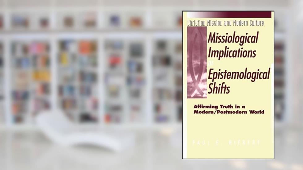 Missiological Implications of Epistemological Shifts: Affirming Truth in a Modern/Postmodern World (Christian Mission & Modern Culture), written by Paul G. Hiebert