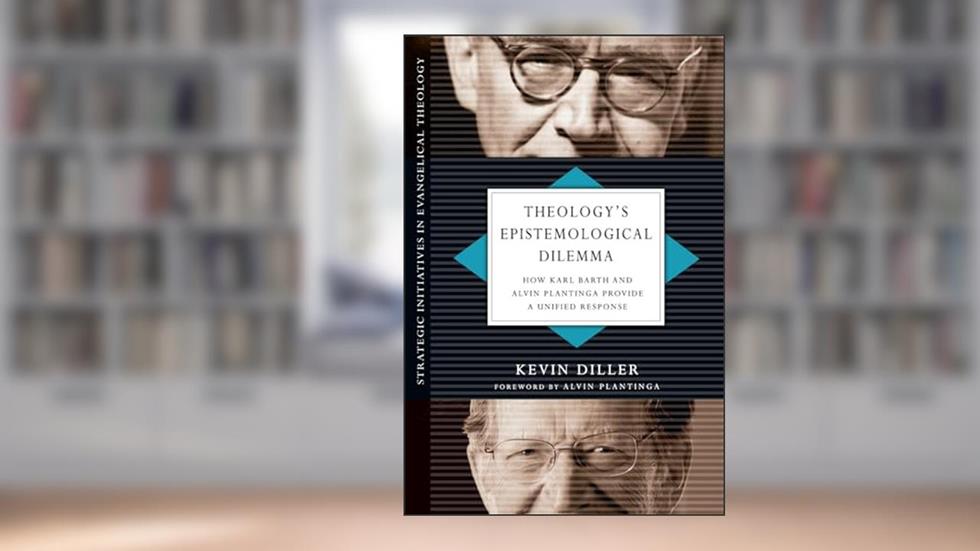 Theology's Epistemological Dilemma: How Karl Barth and Alvin Plantinga Provide a Unified Response (Strategic Initiatives in Evangelical Theology), written by Kevin Diller