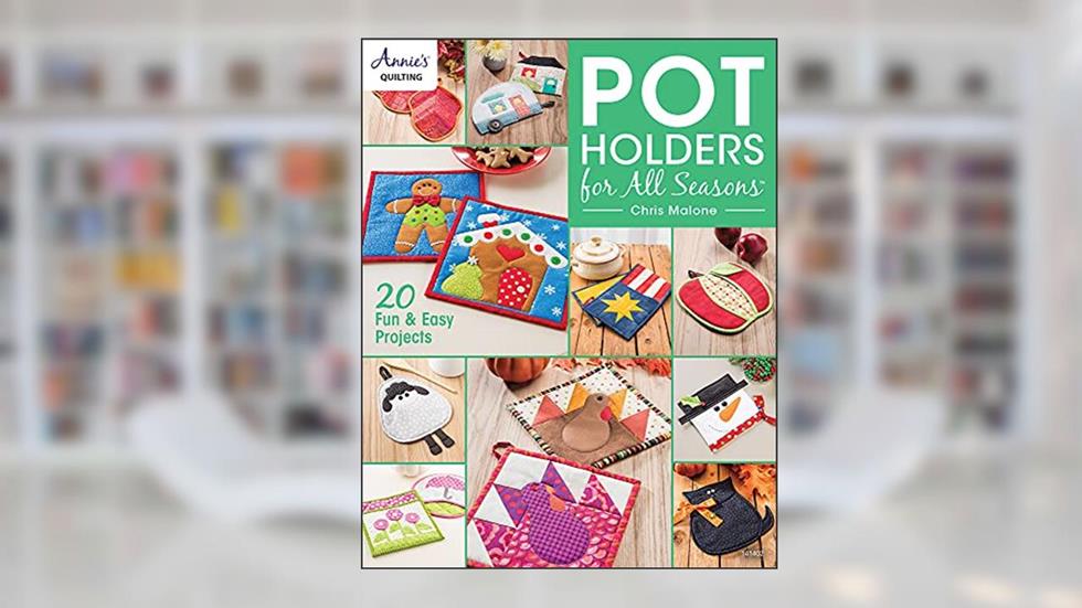 Pot Holders for All Seasons (Annie's Quilting), written by Chris Malone