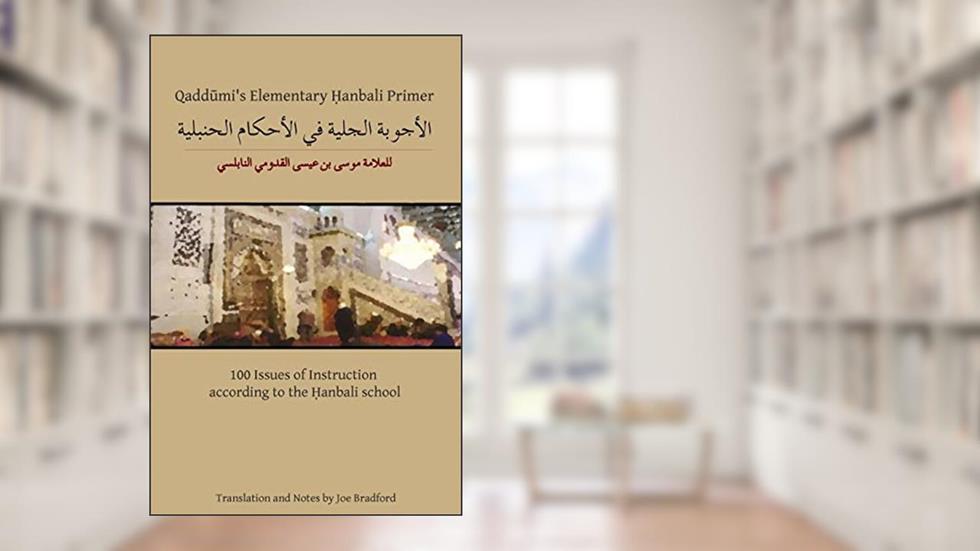Qaddumi's Elementary Hanbali Primer: 100 Issues of Instruction according to the Hanbali school, written by Joe W. Bradford; Musa Ibn Isa al-Qaddumi