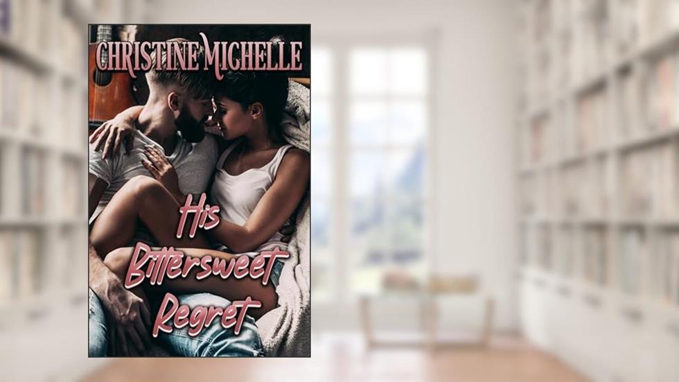 His Bittersweet Regret, written by Christine Michelle