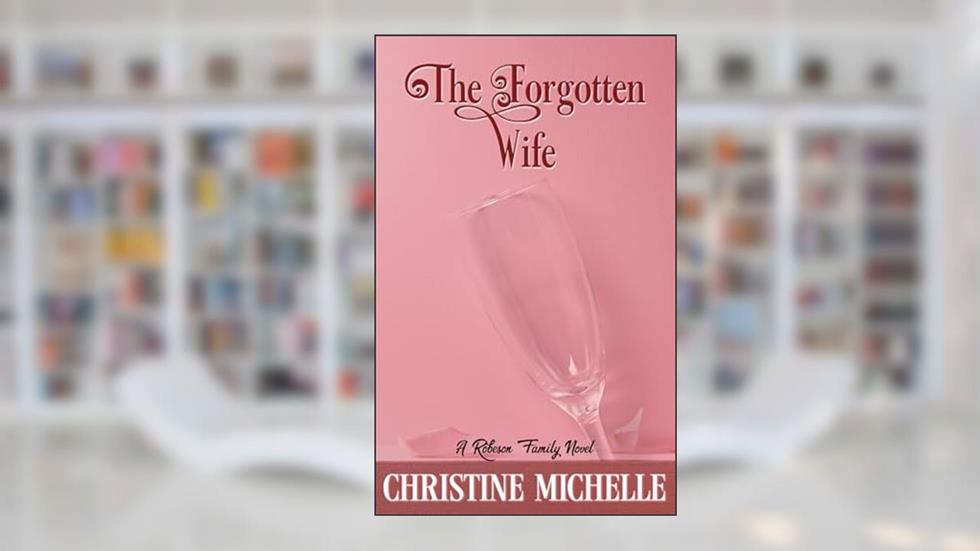 The Forgotten Wife: An arranged marriage romance (Robeson Family Novel Book 1), written by Christine Michelle; Christine M. Butler