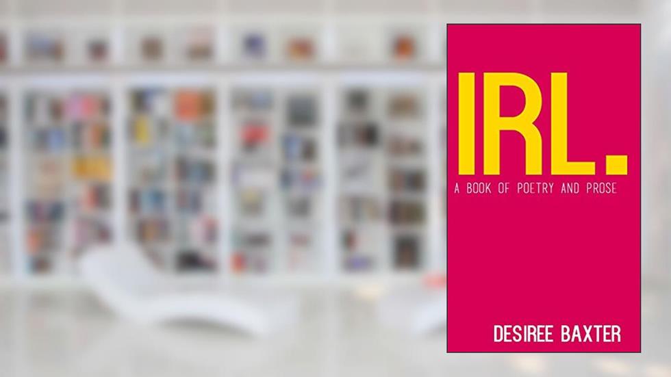 IRL: In Real Life, written by Desiree Baxter