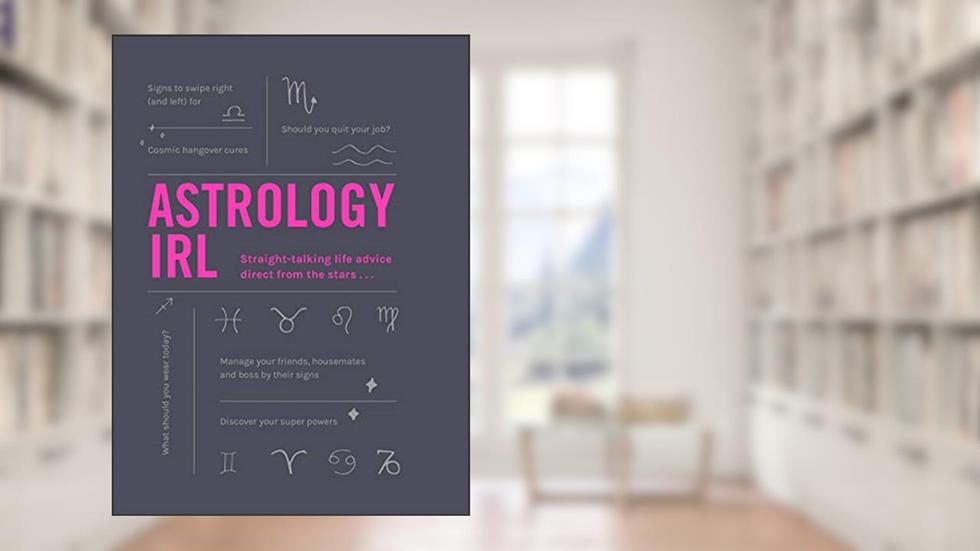 Astrology IRL: Whatever the Drama, the Stars Have the Answer. . ., written by Liz Marvin; Francesca Oddie