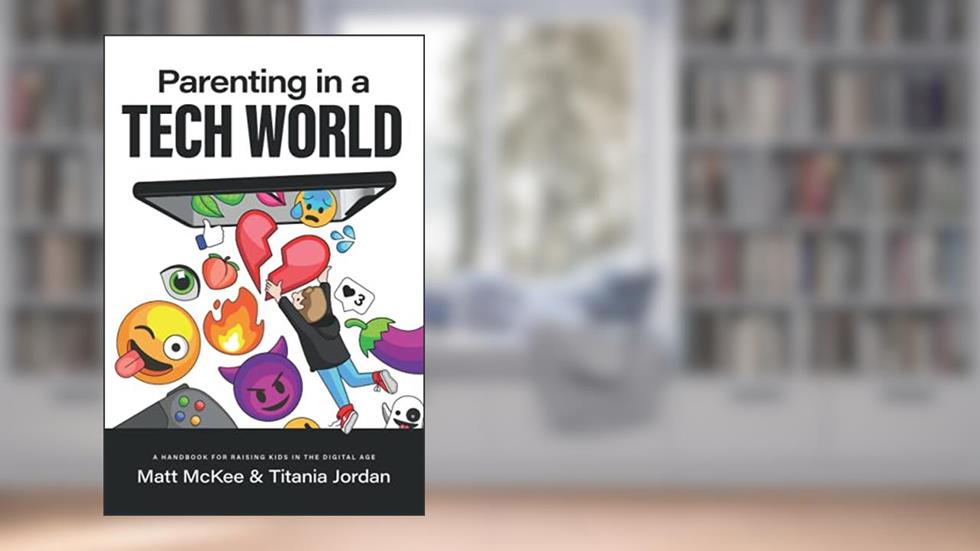 Parenting in a Tech World: A handbook for raising kids in the digital age, written by Matt McKee; Titania Jordan