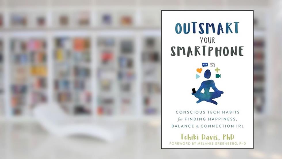 Outsmart Your Smartphone: Conscious Tech Habits for Finding Happiness, Balance, and Connection IRL, written by Tchiki Davis PhD