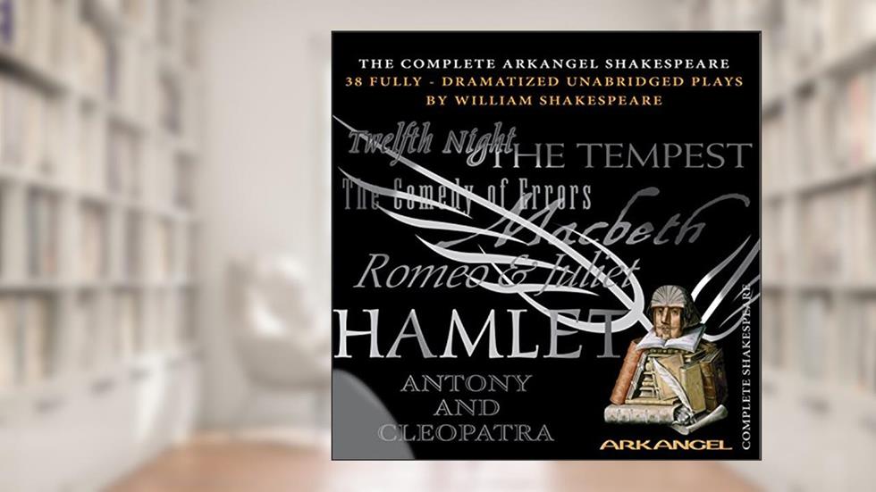 The Complete Arkangel Shakespeare: 38 Fully-Dramatized Plays, written by William Shakespeare