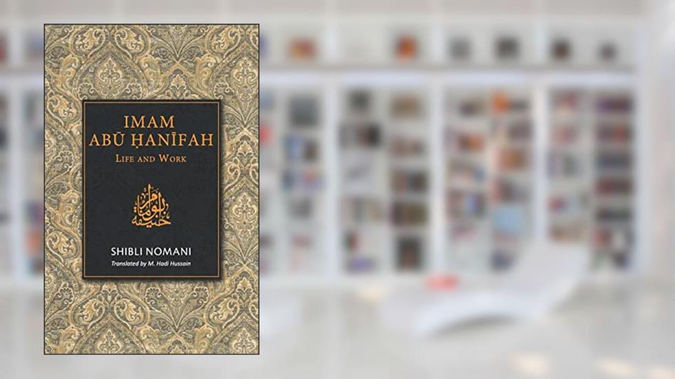 IMAM ABU HANIFAH: Life and Work, written by Shibli Nomani