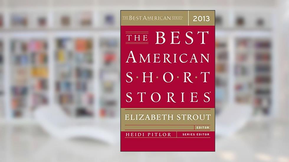 The Best American Short Stories 2013, written by Elizabeth Strout; Heidi Pitlor