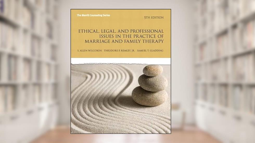 Ethical, Legal, and Professional Issues in the Practice of Marriage and Family Therapy, Updated (New 2013 Counseling Titles), written by Allen P Wilcoxon