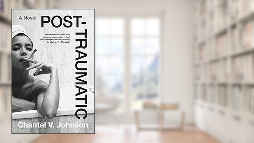 Post-traumatic: A Novel, written by Chantal V. Johnson