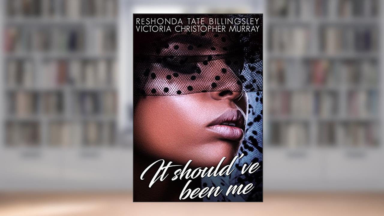 It Should've Been Me, written by ReShonda Tate Billingsley; Victoria Christopher Murray
