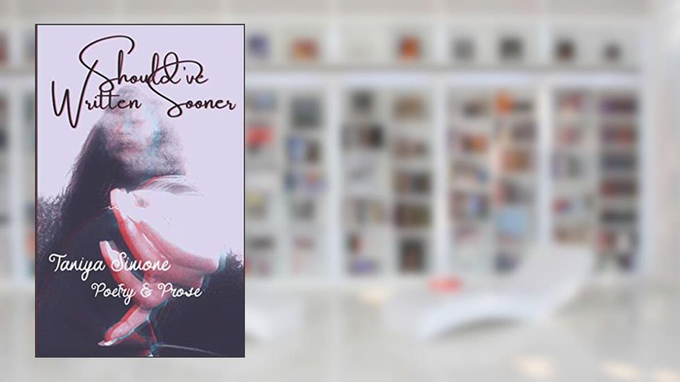 Should've Written Sooner: Poetry&Prose, written by Taniya Simone