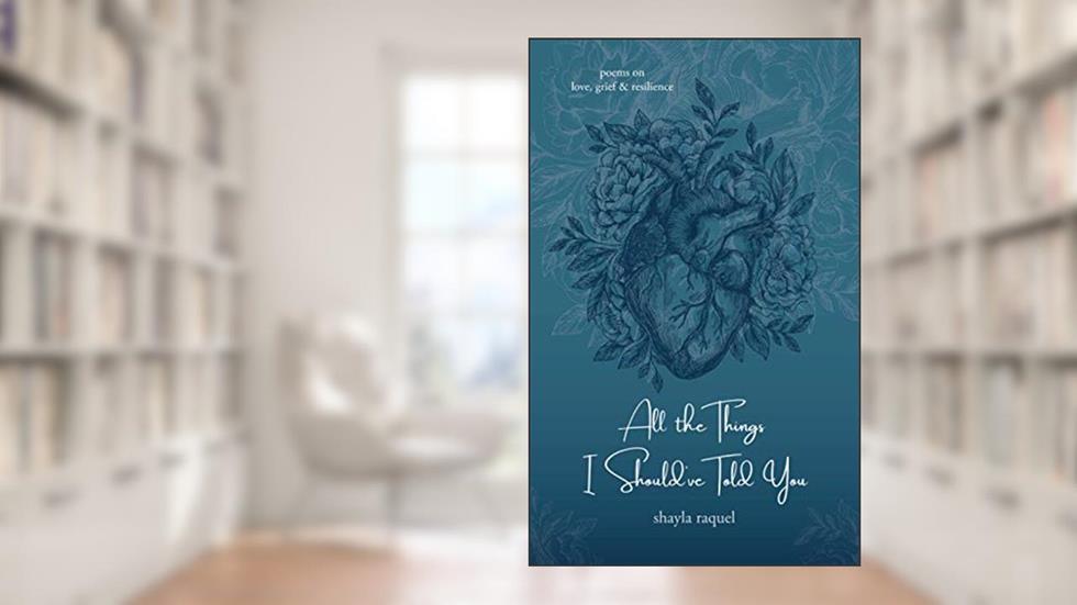 All the Things I Should've Told You: Poems on Love, Grief & Resilience, written by Shayla Raquel