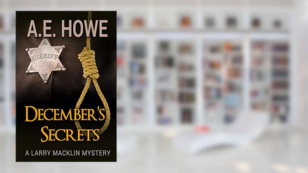 December's Secrets (Larry Macklin Mysteries Book 2), written by A. E. Howe