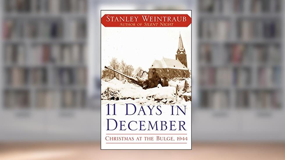11 Days in December: Christmas at the Bulge, 1944, written by Stanley Weintraub