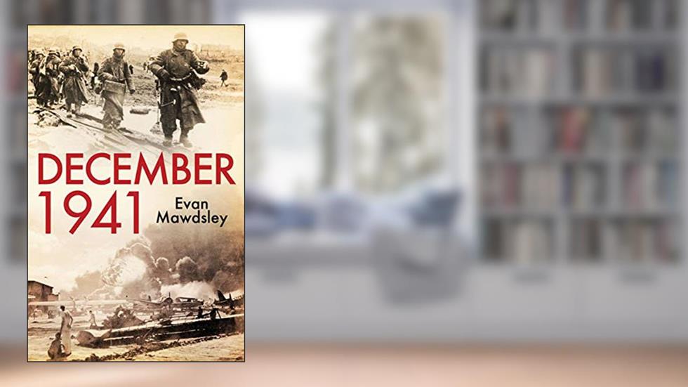 December 1941: Twelve Days that Began a World War, written by Evan Mawdsley